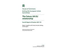 Exiting the European Union Committee 4th Report. The future UK-EU relationship Volume 1. Report (House of Commons Paper) HC 935
