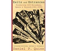 Exits and Entrances: Producing Off-Broadway, Opera & Beyond: 1981-2006: Producing Off-Broadway, Opera and Beyond: 1981-2006