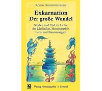 Exkarnation - Der große Wandel: Sterben und Tod im Lichte der Medialität, Homöopathie, Farb- und Baumenergien