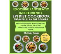 Exocrine Pancreatic Insufficiency Epi Diet Cookbook And Meal Plan For Seniors: Easy-to-Digest Foods, Flavorful Recipes, Low-Fat Options & a 30-Day Gentle Eating Schedule for digestive support
