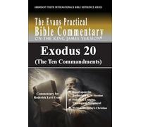 Exodus 20 (The Ten Commandments): The Evans Practical Bible Commentary: 5 (Abundant Truth International's Bible Reference)