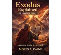 Exodus Explained: For Normal People (The Bible Explained for Normal People)