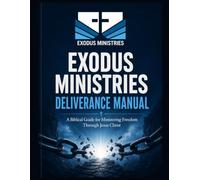 Exodus Ministries Deliverance Manual: A Biblical Guide for Ministering Freedom Through Jesus Christ
