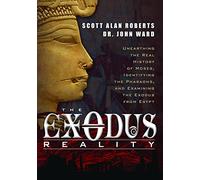 Exodus Reality: Unearthing the Real History of Moses, Identifying the Pharaohs, and Examining the Exodus from Egypt