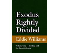 Exodus Rightly Divided: Volume One - Bondage and the Commissioning (A King James Verse-by-Verse Commentary on Exodus 1-6)