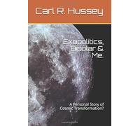 Exopolitics, Bipolar & Me: A Personal Story of Cosmic Transformation? (Exopolitics, Bipolar & Me: The Trilogy Book Series.)