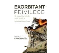 Exorbitant Privilege: The Rise and Fall of the Dollar and the Future of the International Monetary System