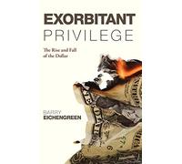 [ EXORBITANT PRIVILEGE: THE RISE AND FALL OF THE DOLLAR AND THE FUTURE OF THE INTERNATIONAL MONETARY SYSTEM ] BY Eichengreen, Barry J ( Author ) Jan - 2011 [ Hardcover ]