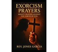 Exorcism Prayers: Mighty Prayers Against the Forces of Evil.