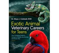 Exotic Animal Veterinary Careers for Teens: Your Complete Guide to Caring for Wildlife, Zoo Animals, and Exotic Pets