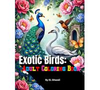 Exotic Birds: Adult Coloring Book with Eagles, Parrots, Swans, Quetzals, Roses, Vines, Butterflies, Patterns, Gardens & More!: 50 Intricate ... for Stress Relief, Relaxation & Mindfulness