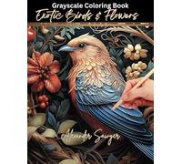 Exotic Birds and Flowers Grayscale Coloring Book: For Beginners to Experts; Relaxation Activity for Adults, Seniors, and Kids to Help Increase Focus ... Hummingbirds, and Exotic Flowers.)