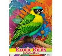 Exotic Birds Coloring Book: Beautiful Birds Coloring Book for Nature Lovers | Art Therapy, Stress Relieving and Relaxing Designs