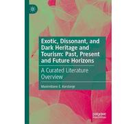 Exotic, Dissonant, and Dark Heritage and Tourism: Past, Present and Future Horizons: A Curated Literature Overview