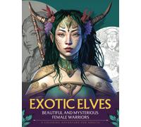 Exotic Elves Beautiful and Mysterious Female Warriors: A Coloring Adventure for Adults