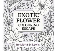 Exotic Flower Colouring Escape: A Cozy Whimsical Colouring Book for Adults Featuring Bold Black Line Tropical Blooms for Relaxation, Mindfulness, and Creative Stress Relief