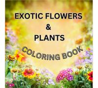 Exotic Flowers and Plant Coloring Book: Coloring Exotic Flowers featuring 32 Beautiful Flowers and Plants for gardeners at heart
