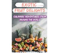 Exotic Fruit Delights: Culinary Adventures from Around the World
