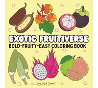 EXOTIC FUITIVERSE |: BOLD & FRUITY & EASY COLORING BOOK | Bold And Simple Designs For kids and Adult to Relax, Learn and Explore 52 Unique and Delightful Exotic Fruits.