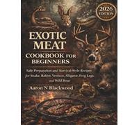EXOTIC MEAT COOKBOOK FOR BEGINNERS.: Safe Preparation and Survival-Style Recipes for Snake, Rabbit, Venison, Alligator, Frog Legs, and Wild Boar.