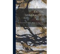 Exotic Mineralogy: Or, Coloured Figures of Foreign Minerals, As a Supplement to British Mineralogy.