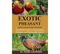 EXOTIC PHEASANT: The Ultimate Guide to Understanding, Caring for, and Thriving with Your Pet