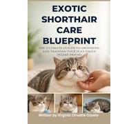 EXOTIC SHORTHAIR CARE BLUEPRINT: THE ULTIMATE GUILDE TO GROOMING, AND TRAINING YOUR FLAT-FACED FELINE FRIEND