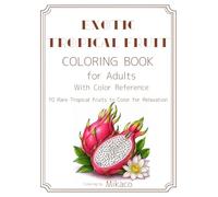 EXOTIC TROPICAL FRUIT COLORING BOOK for Adults With Color Reference: 10 Rare Tropical Fruits to Color for Relaxation