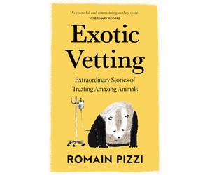 Exotic Vetting : Extraordinary Stories of Treating Amazing Animals