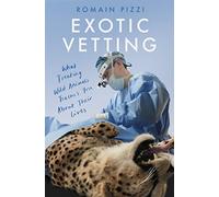 Exotic Vetting: True Stories from the World’s Wildest Veterinarian