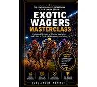 Exotic Wagers Mastercl: Professional Strategies for Exacta, Trifecta, Superfecta, Pick 3, Pick 4, Pick 5, Pick 6 and Advanced Horse Racing Betting