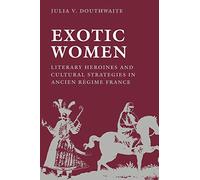 Exotic Women: Literary Heroines and Cultural Strategies in Ancient Regime France (New Cultural Studies)