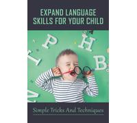 Expand Language Skills For Your Child: Simple Tricks And Techniques: How Can I Speed Up My Toddler'S Speech?