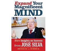 Expand Your Magnificent Mind: More Insights on Success from José Silva