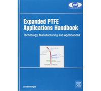 Expanded PTFE Applications Handbook: Technology, Manufacturing and Applications (Plastics Design Library)