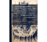 Expanding Emerging Non-Traditional ISR (NTISR) Collection and Network-Centric Warfare (NCW) Capabilities