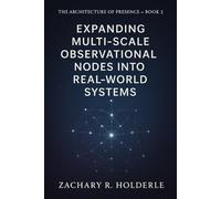 Expanding Multi-Scale Observational Nodes into Real-World Systems: The Architecture of Presence - Book 2