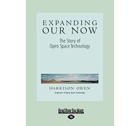 Expanding Our Now: The Story of Open Space Technology