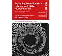 Expanding Professionalism in Music and Higher Music Education: A Changing Game (SEMPRE Studies in The Psychology of Music)