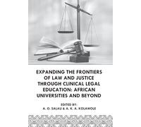 Expanding the Frontiers of Law and Justice Through Clinical Legal Education: African Universities and Beyond