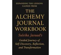 Expanding the Lessons Gained from The Alchemy Journal Workbook: Suleika Jaouad’s Guided Journey of Self-Discovery, Reflection, and Transformation