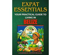 Expat Essentials: Your Practical Guide to Living in Belize