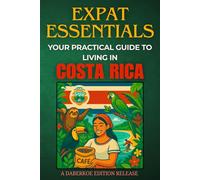 Expat Essentials : Your Practical Guide to Living in Costa Rica