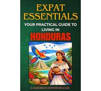 Expat Essentials: Your Practical Guide to Living in Honduras