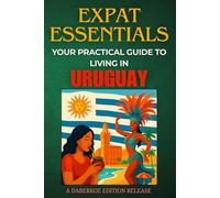 Expat Essentials : Your Practical Guide to Living in Uruguay