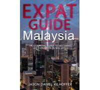 Expat Guide: Malaysia: The essential guide to becoming an expatriate in Malaysia