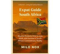 Expat Guide South Africa: Beyond Illusions: How to Live, Work, and Survive in South Africa’s Contradictory Reality (Living Abroad by Obscyra)