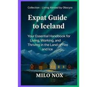 Expat Guide to Iceland: Your Essential Handbook for Living, Working, and Thriving in the Land of Fire and Ice (Living Abroad by Obscyra)