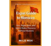 Expat Guide to Morocco: Sun, Paperwork, and Silent Rules: Morocco Without Illusions (Living Abroad by Obscyra)