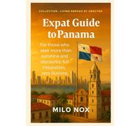 Expat Guide to Panama: For those who seek more than sunshine and discounts: full integration, zero illusions. (Living Abroad by Obscyra)